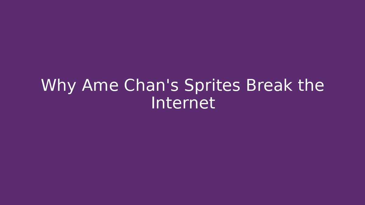 Why Ame Chan's Sprites Break the Internet