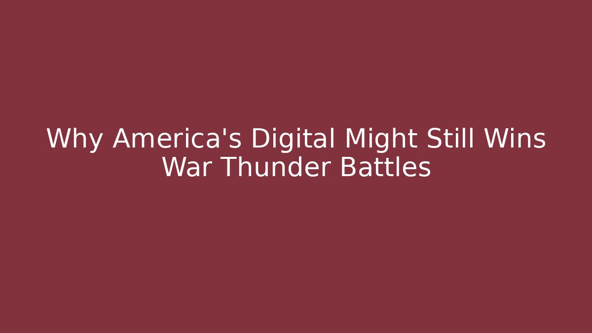 Why America's Digital Might Still Wins War Thunder Battles - Critter Realm