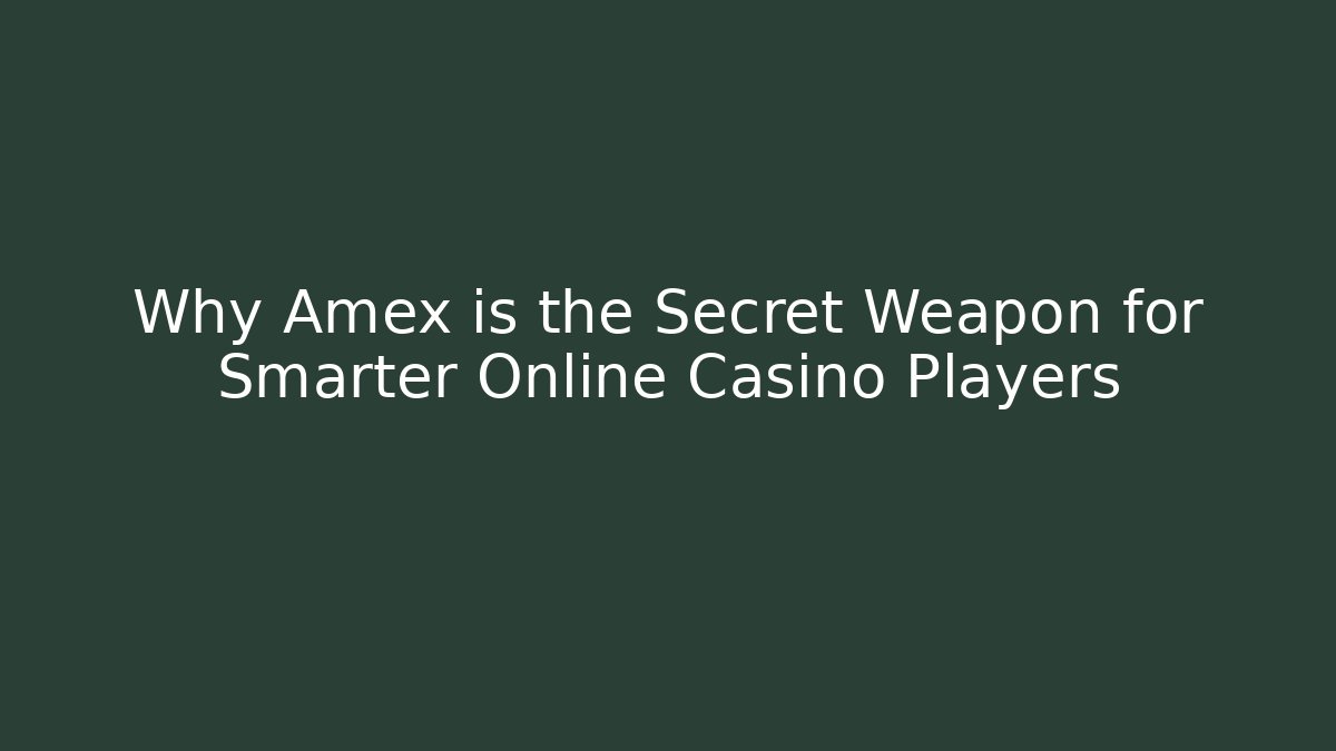 Why Amex is the Secret Weapon for Smarter Online Casino Players