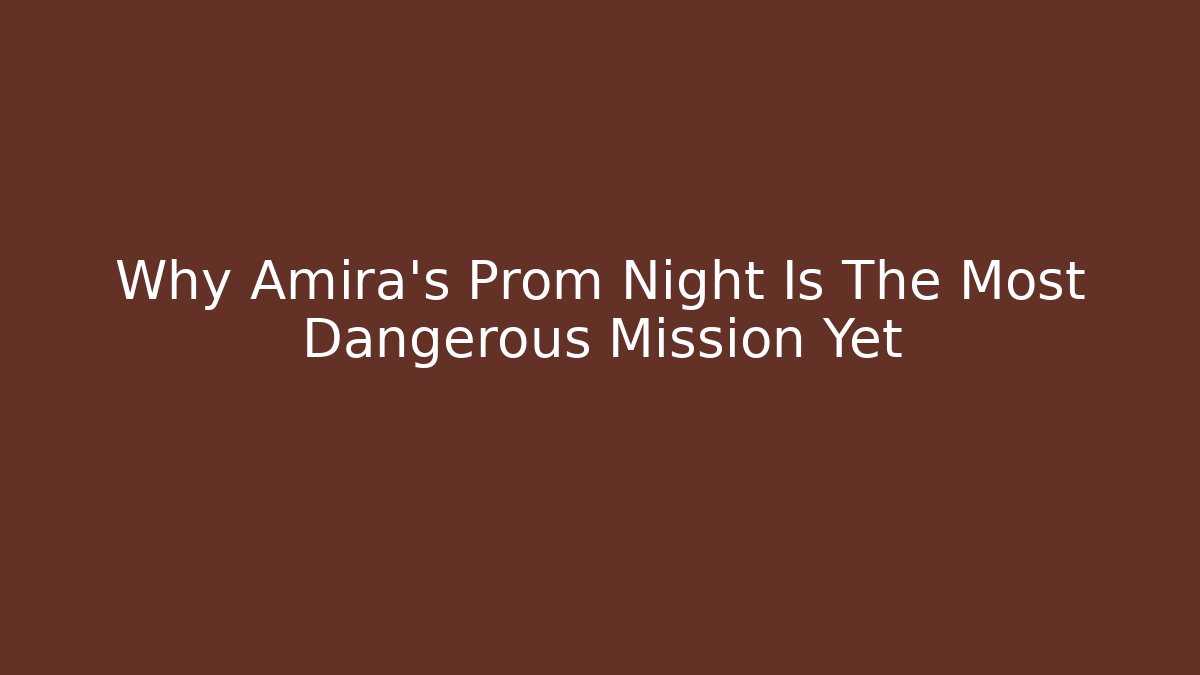 Why Amira's Prom Night Is The Most Dangerous Mission Yet