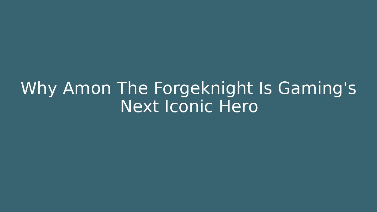 Why Amon The Forgeknight Is Gaming's Next Iconic Hero