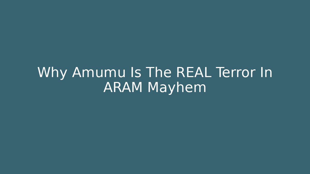 Why Amumu Is The REAL Terror In ARAM Mayhem