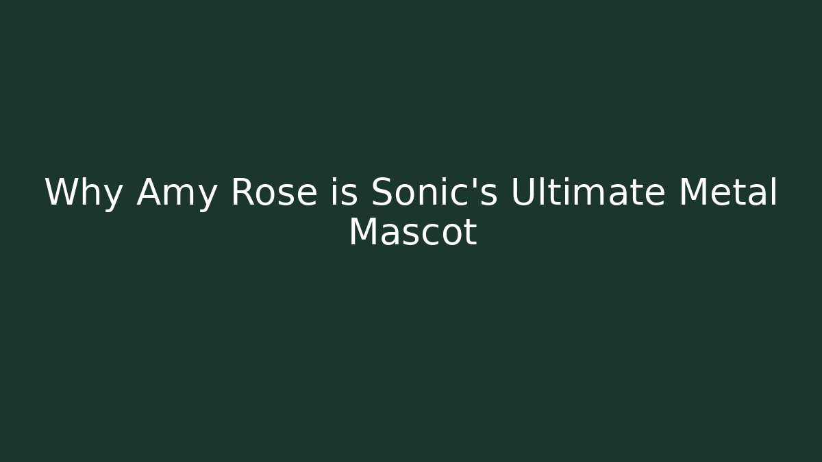Why Amy Rose is Sonic's Ultimate Metal Mascot