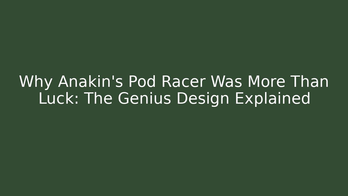 Why Anakin's Pod Racer Was More Than Luck: The Genius Design Explained