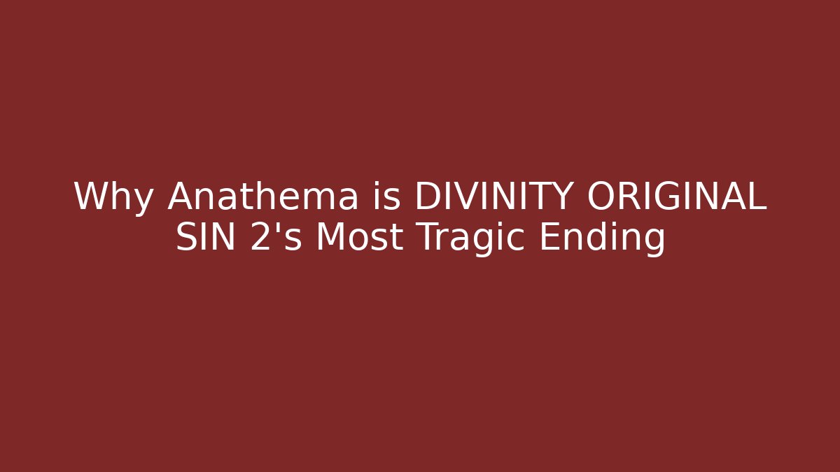 Why Anathema is DIVINITY ORIGINAL SIN 2's Most Tragic Ending