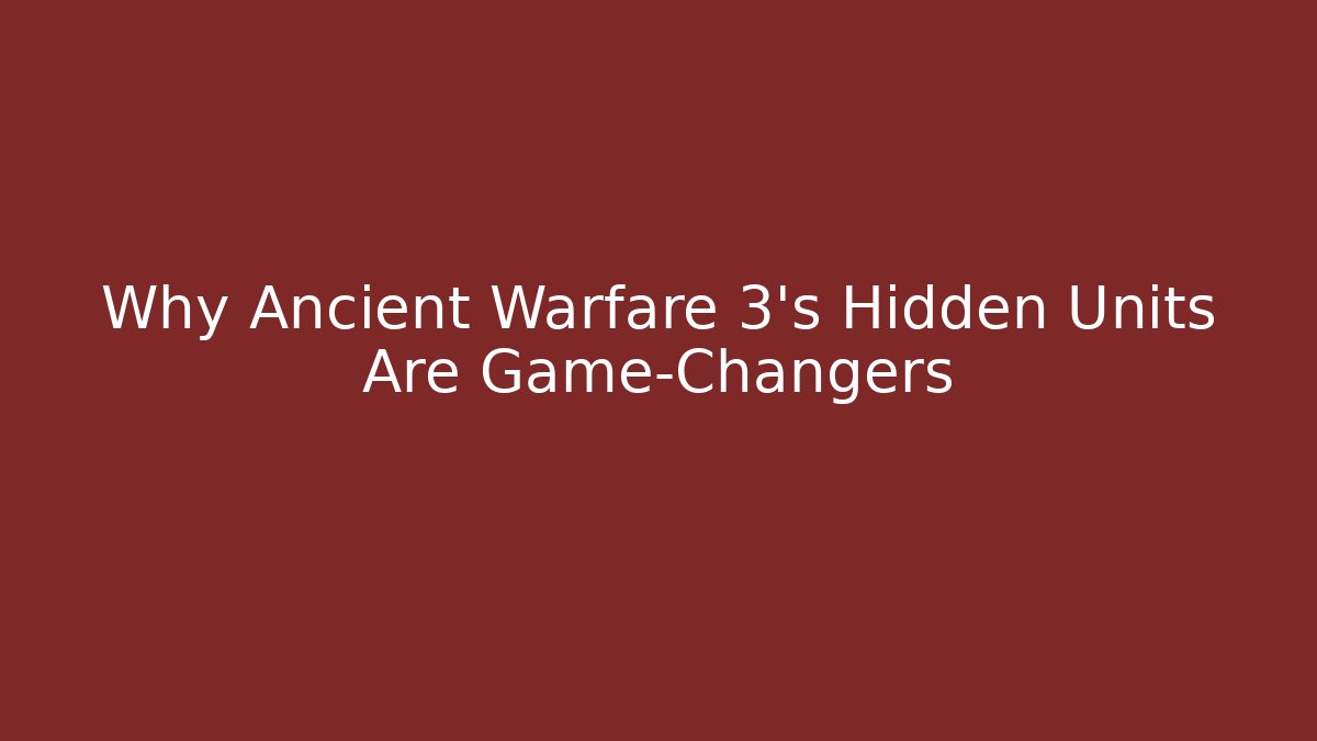 Why Ancient Warfare 3's Hidden Units Are Game-Changers