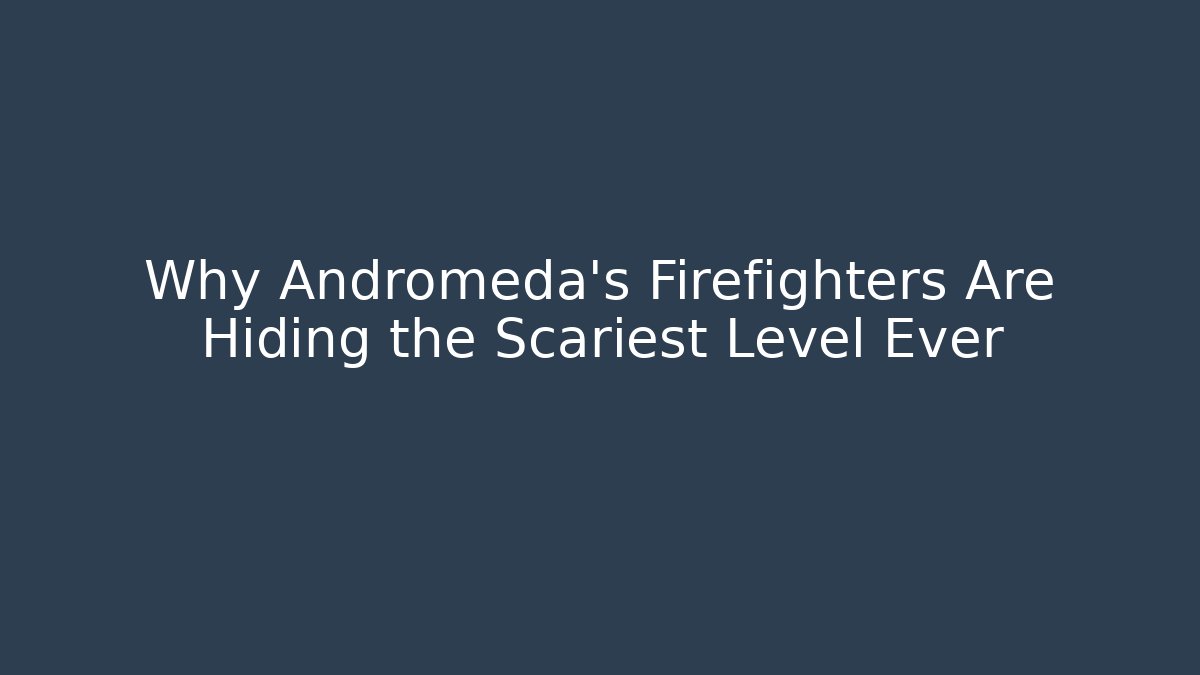 Why Andromeda’s Firefighters Are Hiding the Scariest Level Ever - Critter Realm