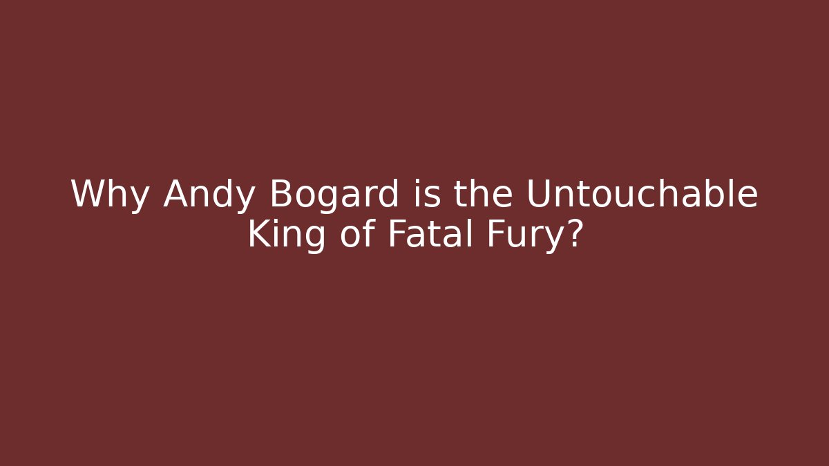 Why Andy Bogard is the Untouchable King of Fatal Fury?
