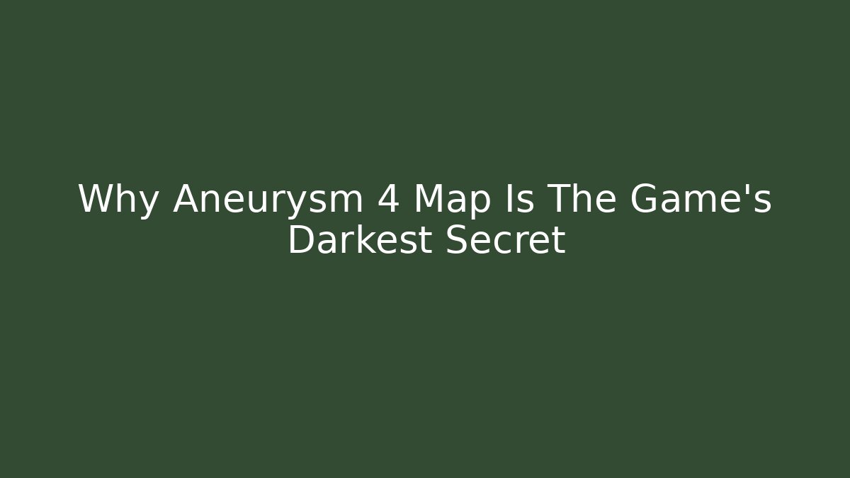 Why Aneurysm 4 Map Is The Game's Darkest Secret