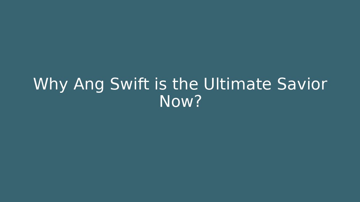 Why Ang Swift is the Ultimate Savior Now?