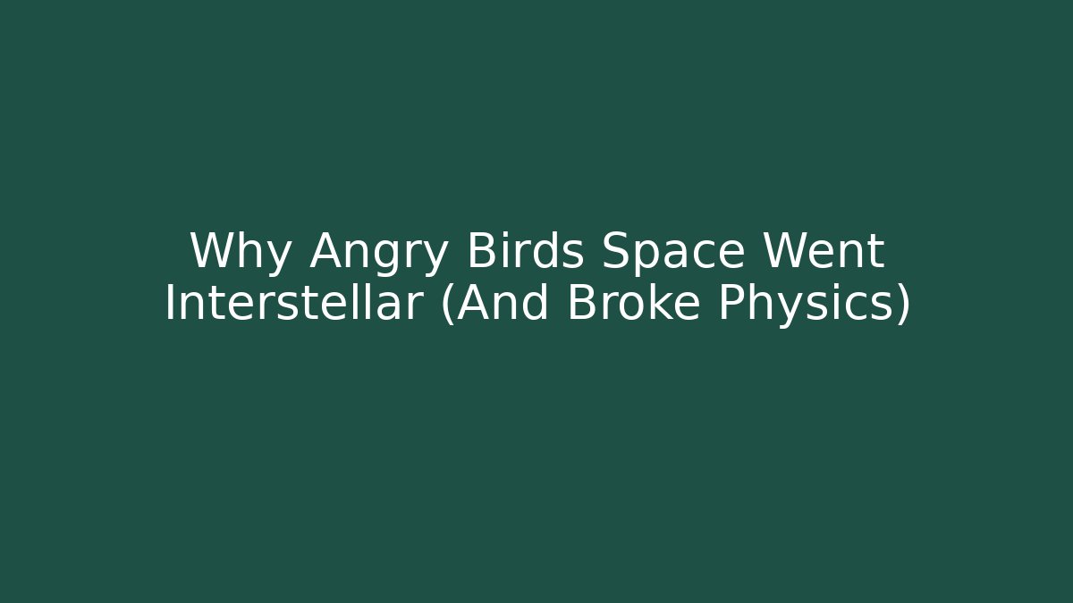 Why Angry Birds Space Went Interstellar (And Broke Physics)
