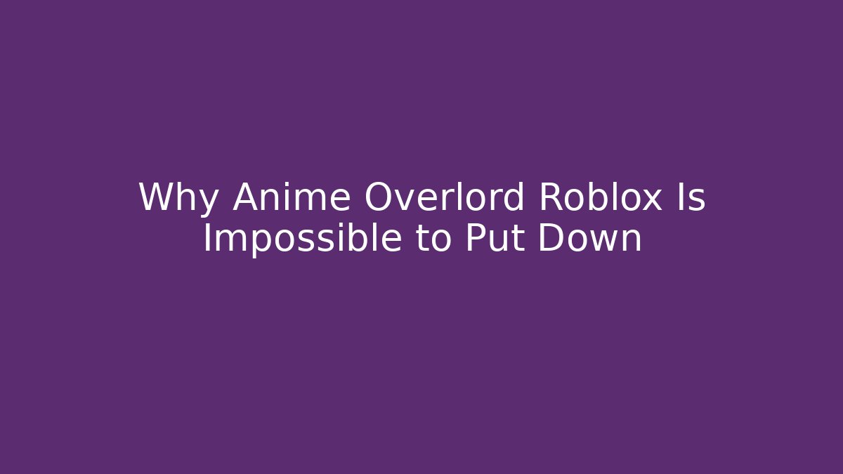 Why Anime Overlord Roblox Is Impossible to Put Down - Critter Realm
