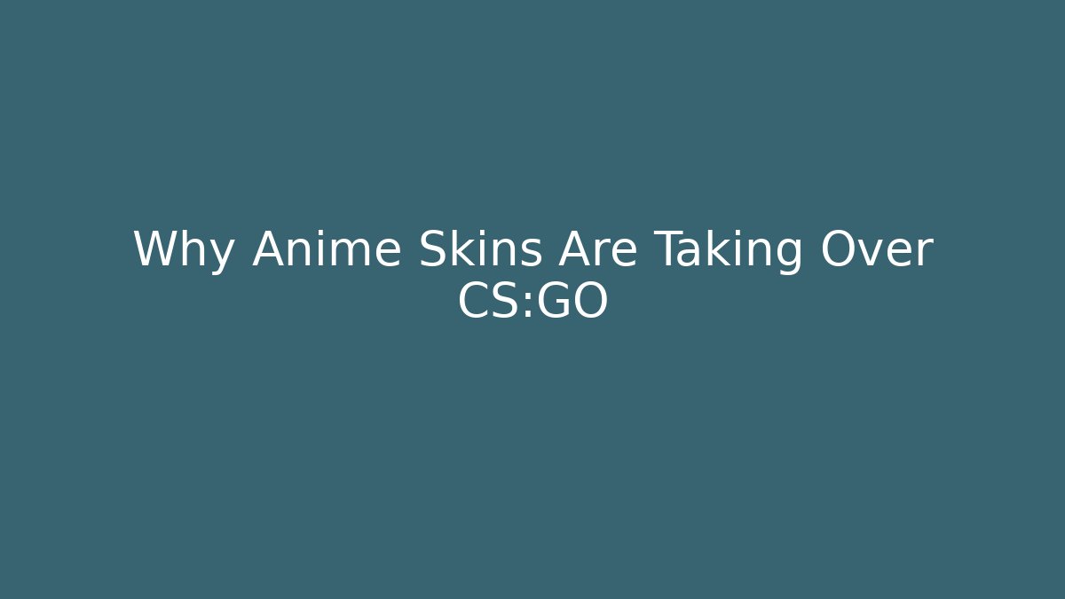 Why Anime Skins Are Taking Over CS:GO