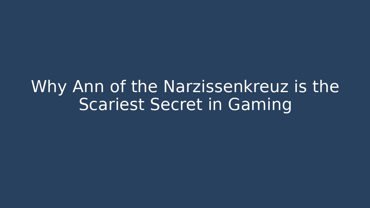 Why Ann of the Narzissenkreuz is the Scariest Secret in Gaming