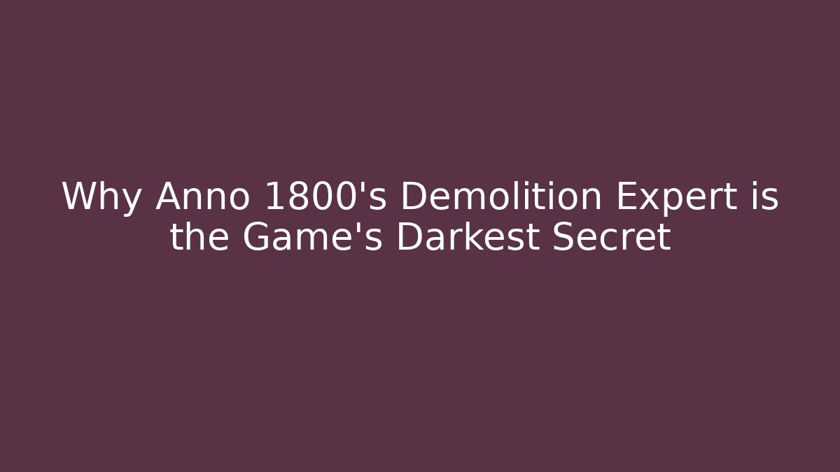 Why Anno 1800's Demolition Expert is the Game's Darkest Secret