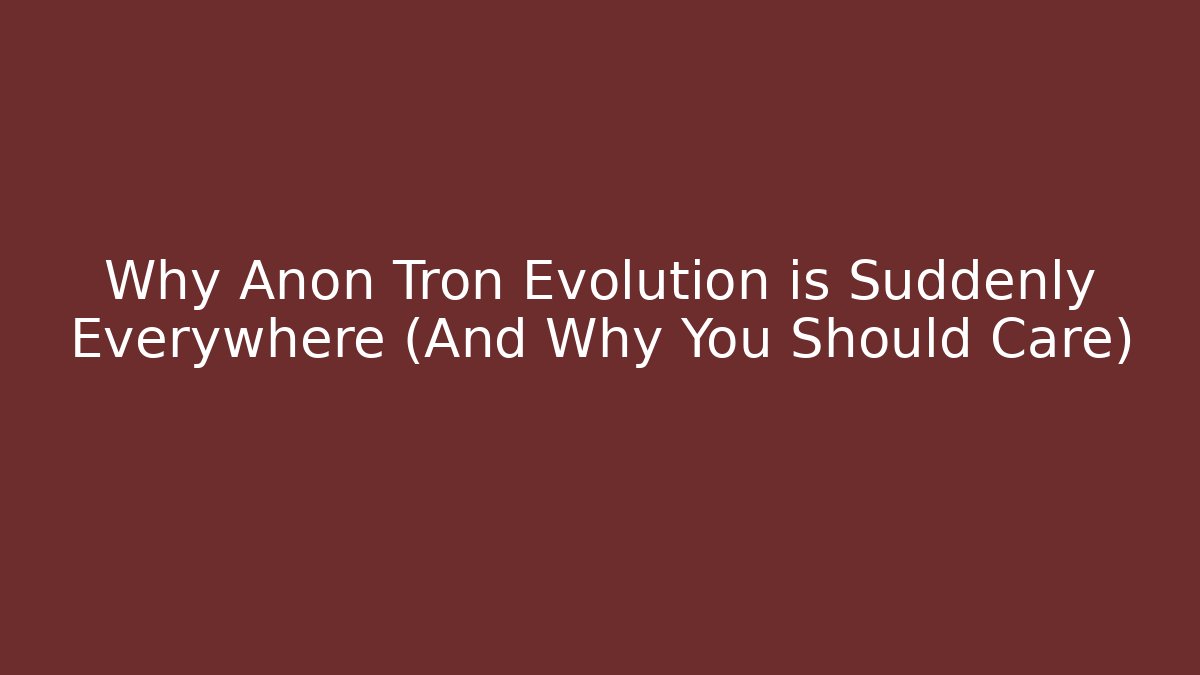 Why Anon Tron Evolution is Suddenly Everywhere (And Why You Should Care) - Critter Realm