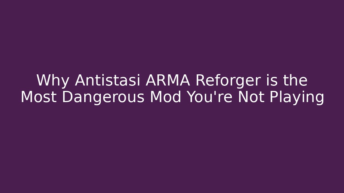 Why Antistasi ARMA Reforger is the Most Dangerous Mod You’re Not Playing