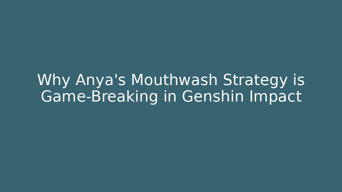 Why Anya's Mouthwash Strategy is Game-Breaking in Genshin Impact