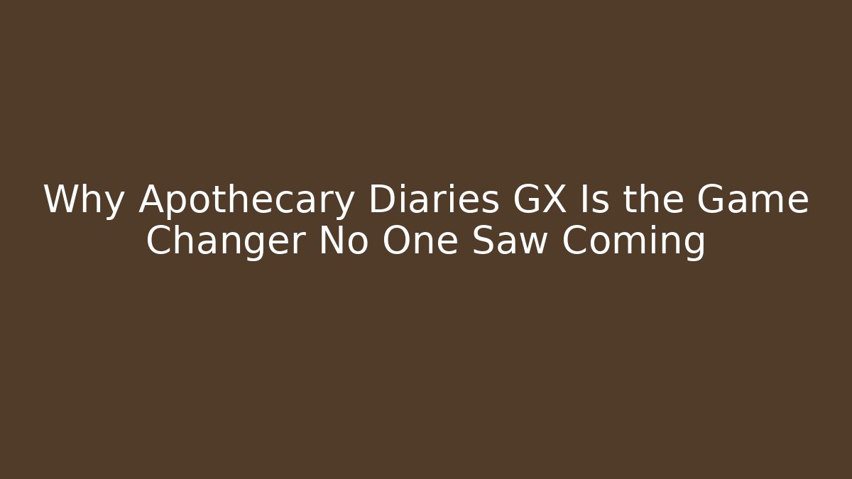 Why Apothecary Diaries GX Is the Game Changer No One Saw Coming