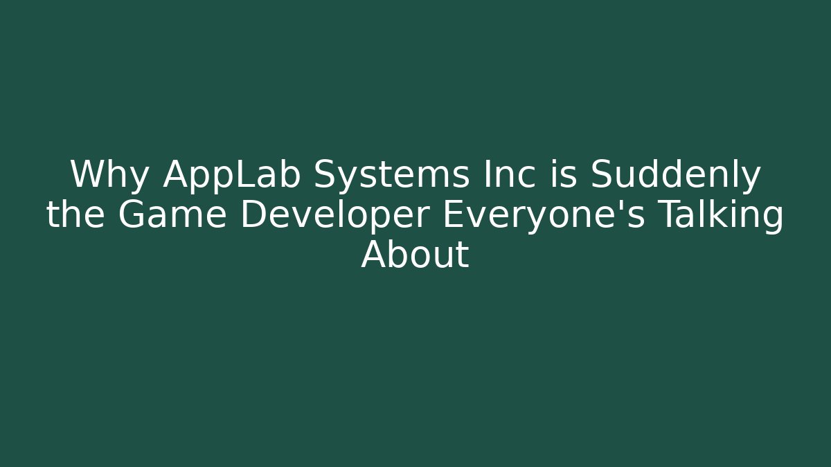 Why AppLab Systems Inc is Suddenly the Game Developer Everyone's Talking About