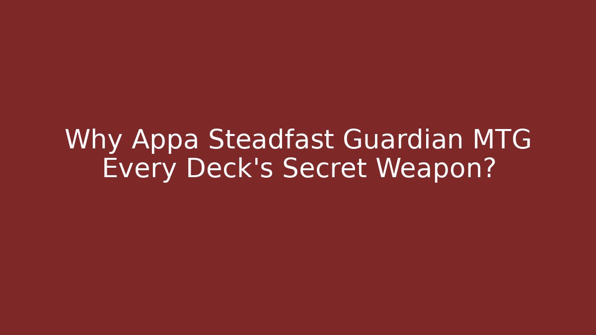 Why Appa Steadfast Guardian MTG Every Deck’s Secret Weapon? - Critter Realm