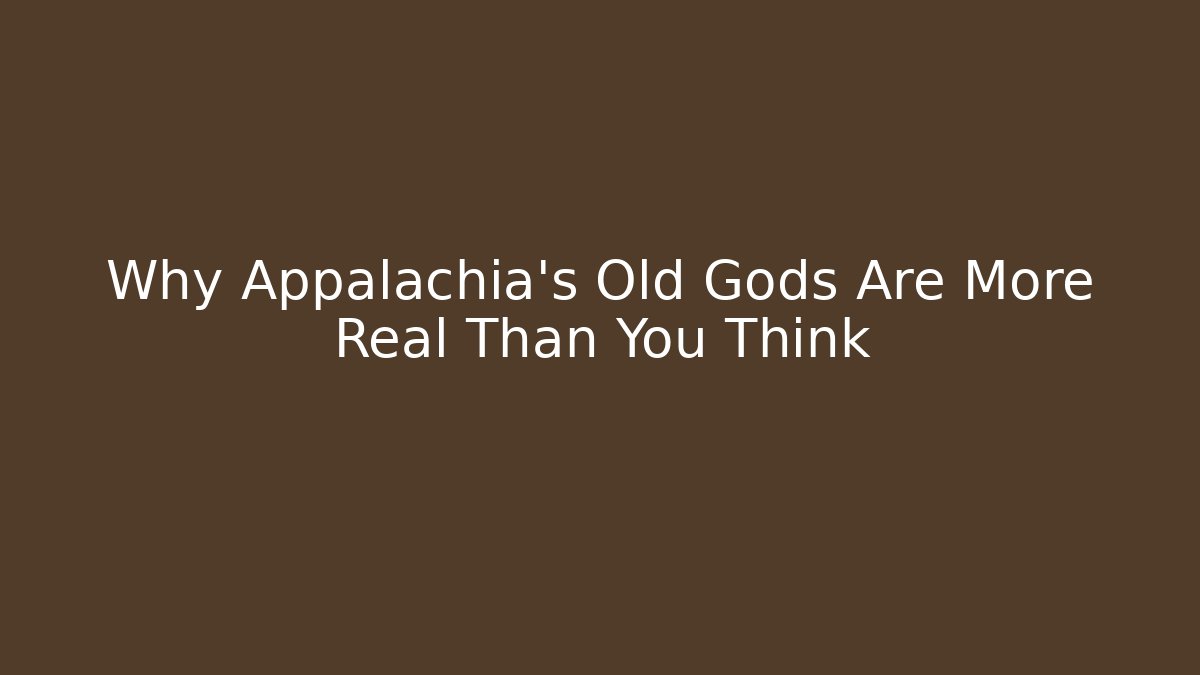 Why Appalachia's Old Gods Are More Real Than You Think