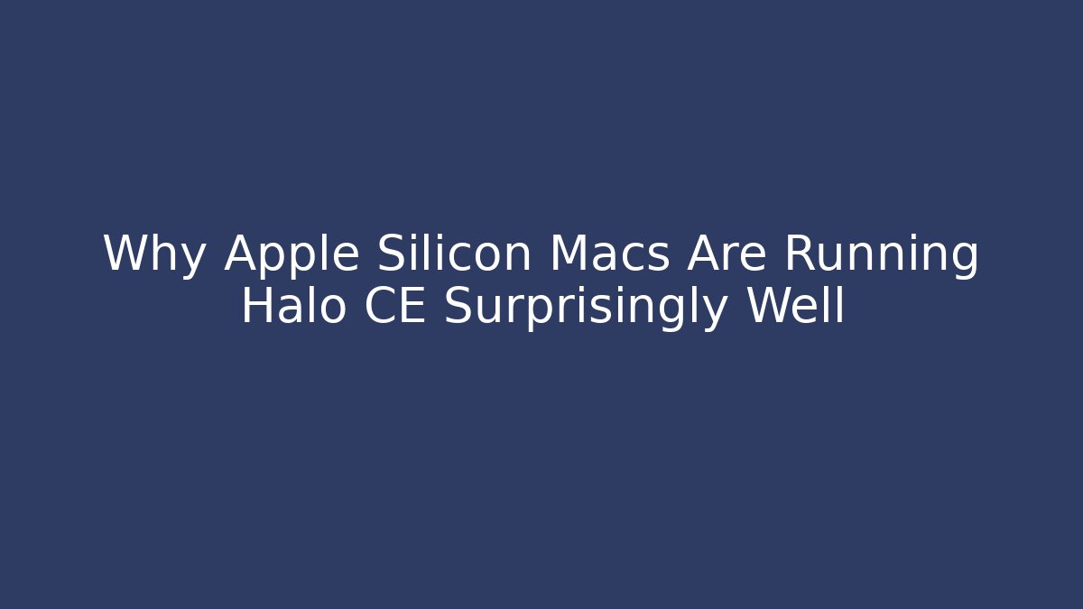 Why Apple Silicon Macs Are Running Halo CE Surprisingly Well