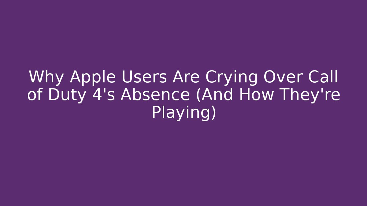 Why Apple Users Are Crying Over Call of Duty 4’s Absence (And How They’re Playing)
