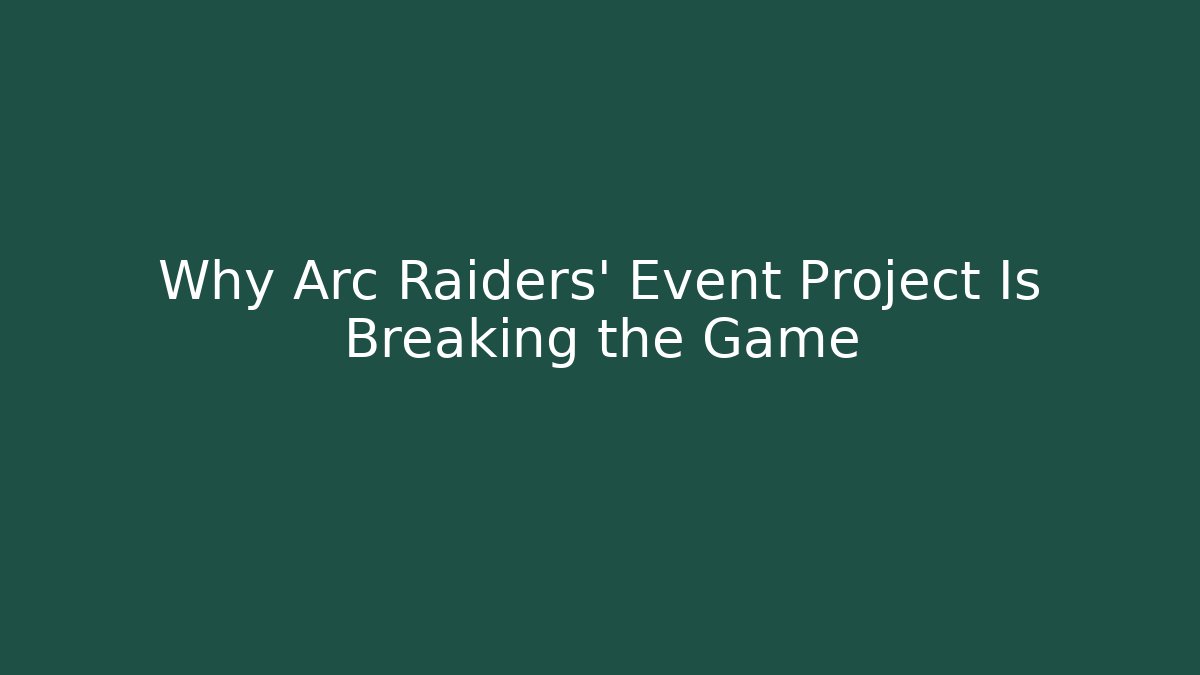Why Arc Raiders' Event Project Is Breaking the Game