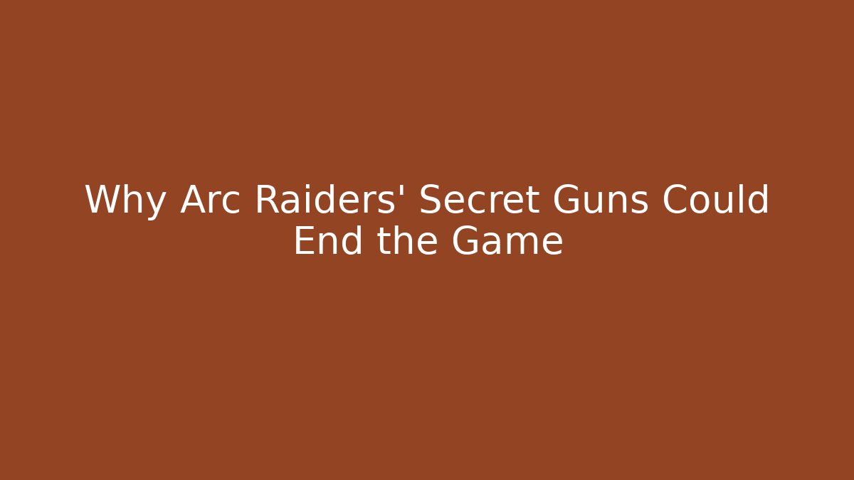 Why Arc Raiders' Secret Guns Could End the Game