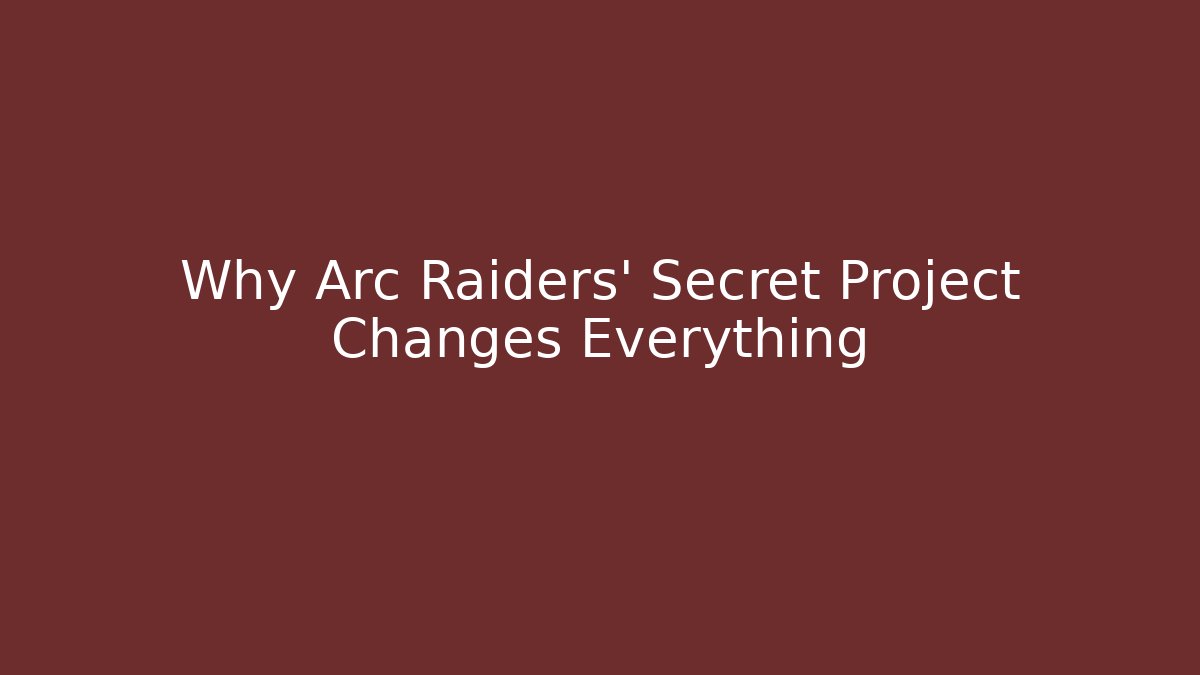 Why Arc Raiders' Secret Project Changes Everything