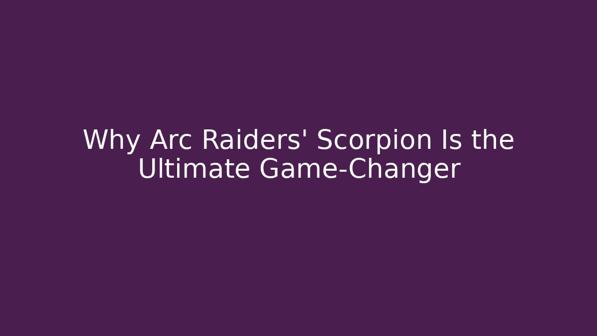 Why Arc Raiders’ Scorpion Is the Ultimate Game-Changer