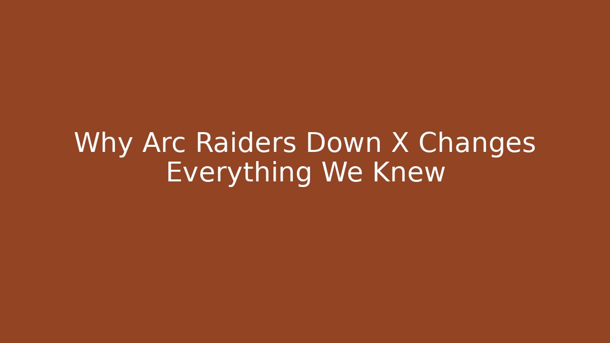 Why Arc Raiders Down X Changes Everything We Knew