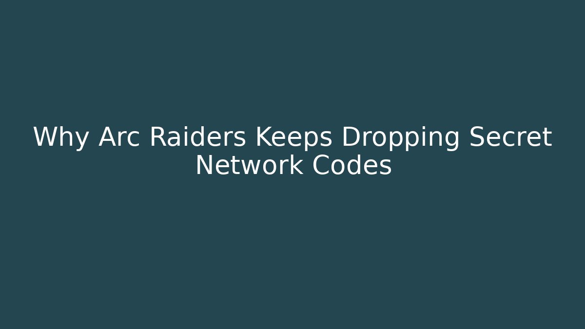 Why Arc Raiders Keeps Dropping Secret Network Codes