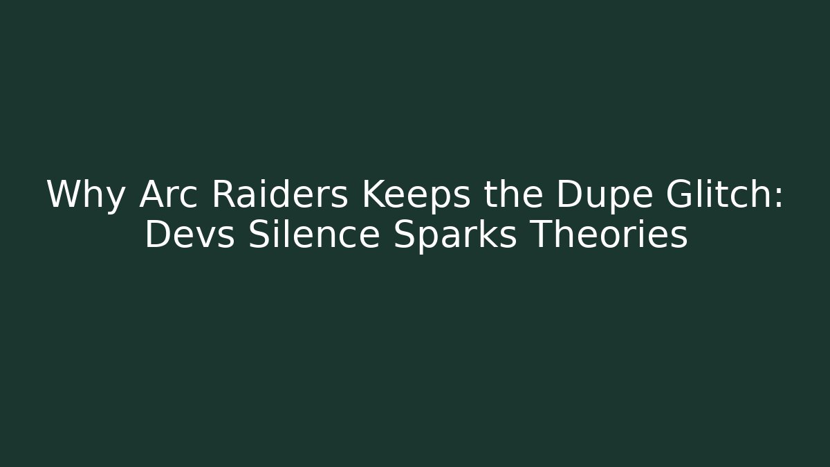 Why Arc Raiders Keeps the Dupe Glitch: Devs Silence Sparks Theories