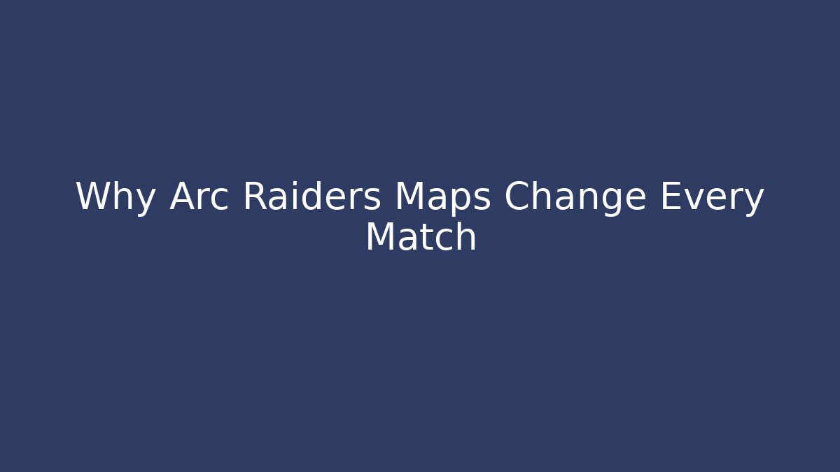 Why Arc Raiders Maps Change Every Match