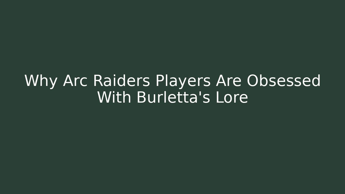 Why Arc Raiders Players Are Obsessed With Burletta’s Lore