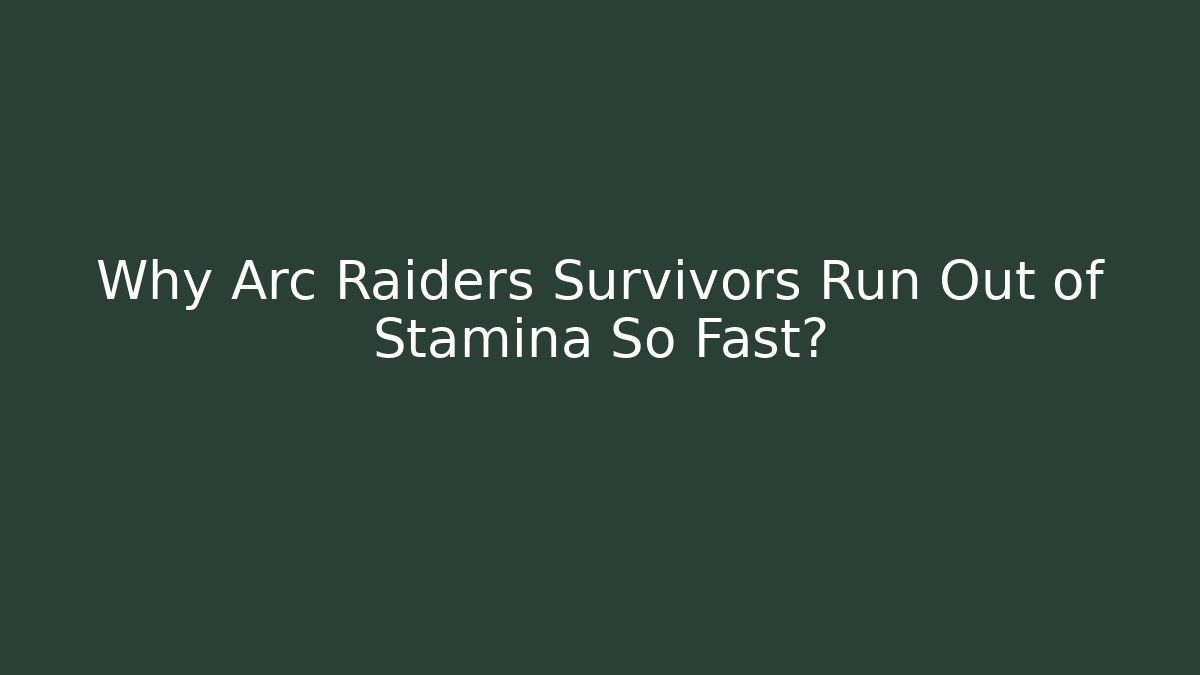 Why Arc Raiders Survivors Run Out of Stamina So Fast?