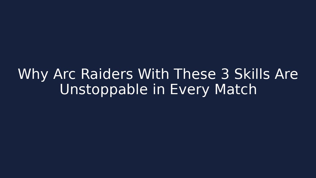 Why Arc Raiders With These 3 Skills Are Unstoppable in Every Match