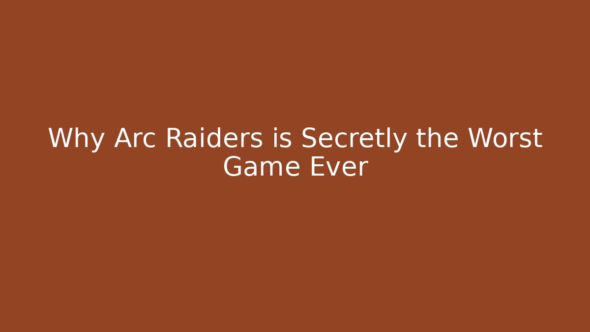 Why Arc Raiders is Secretly the Worst Game Ever