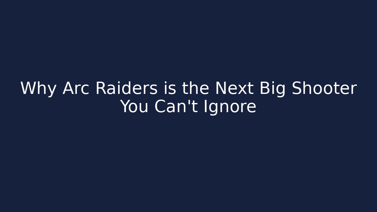 Why Arc Raiders is the Next Big Shooter You Can't Ignore