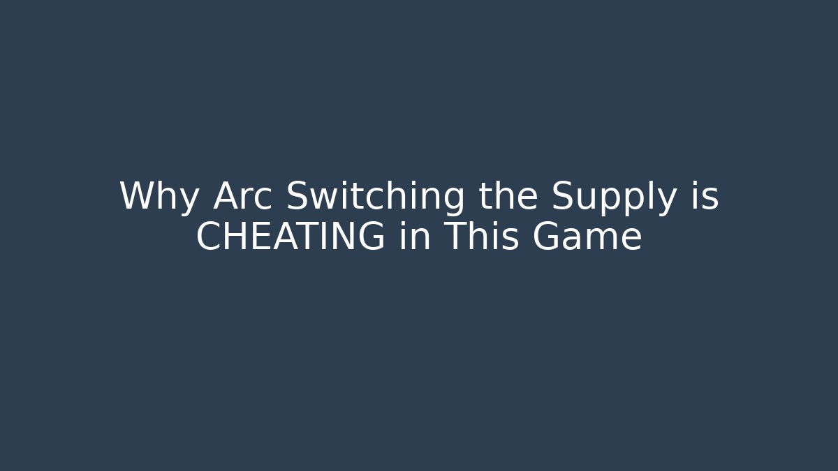 Why Arc Switching the Supply is CHEATING in This Game