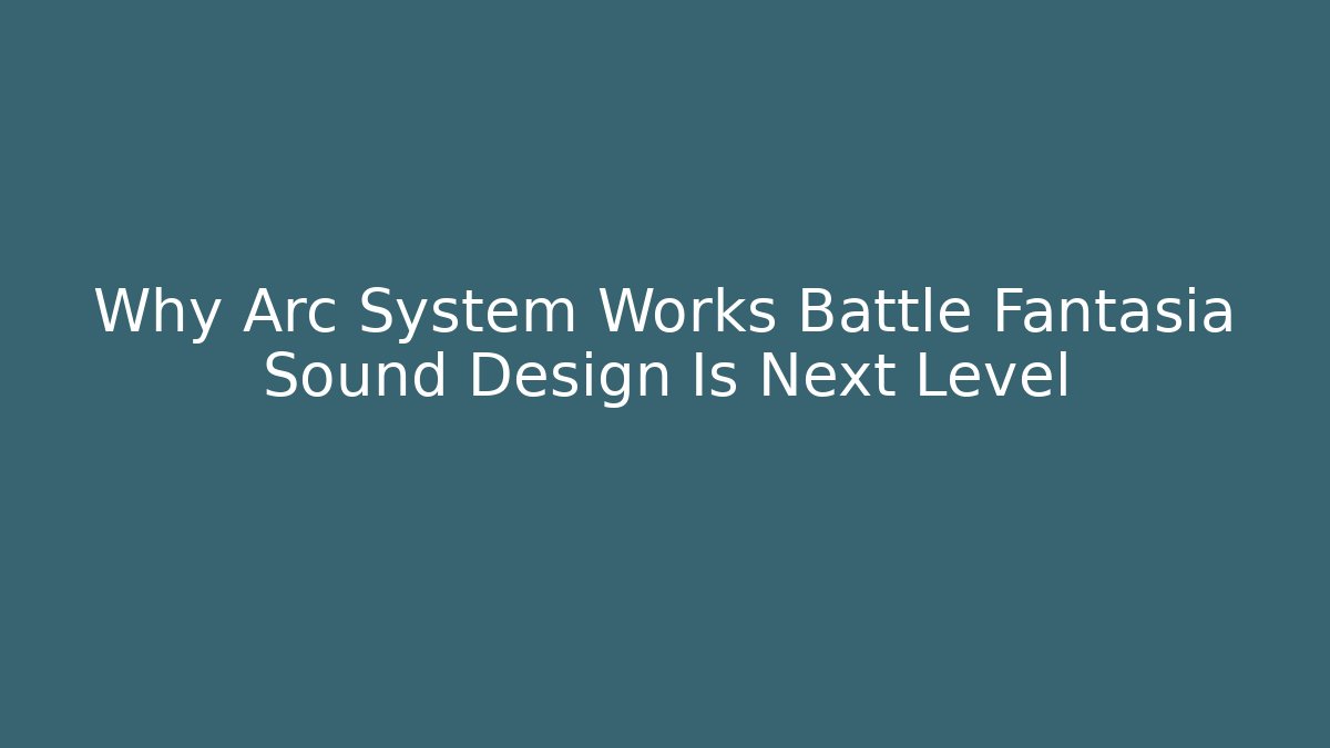 Why Arc System Works Battle Fantasia Sound Design Is Next Level - Critter Realm