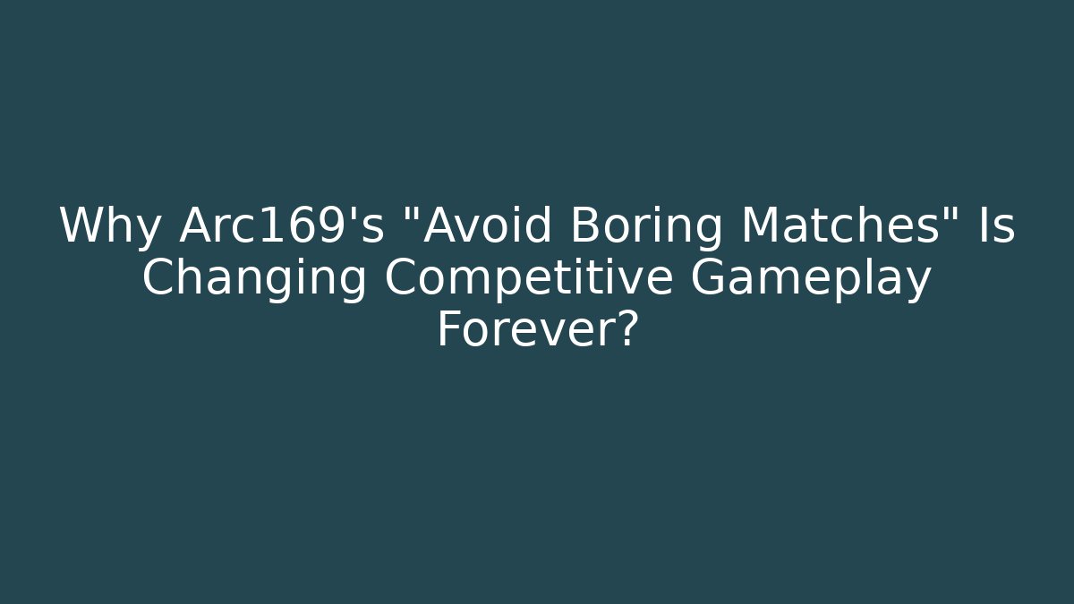 Why Arc169's "Avoid Boring Matches" Is Changing Competitive Gameplay Forever?