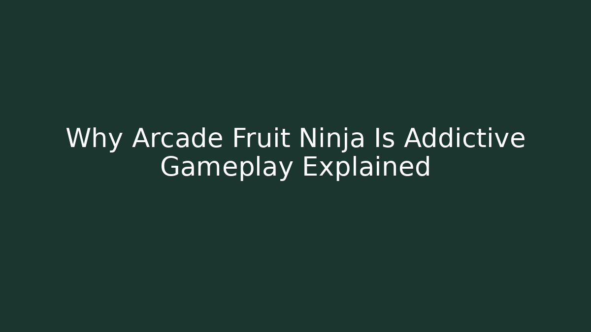 Why Arcade Fruit Ninja Is Addictive Gameplay Explained