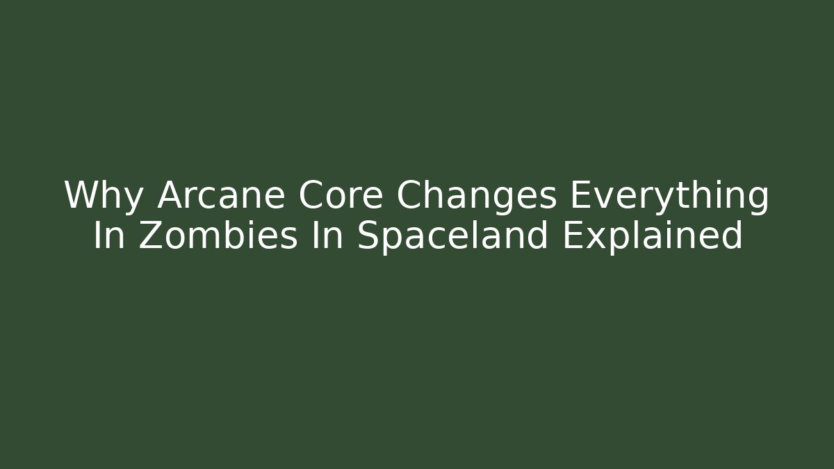 Why Arcane Core Changes Everything In Zombies In Spaceland Explained