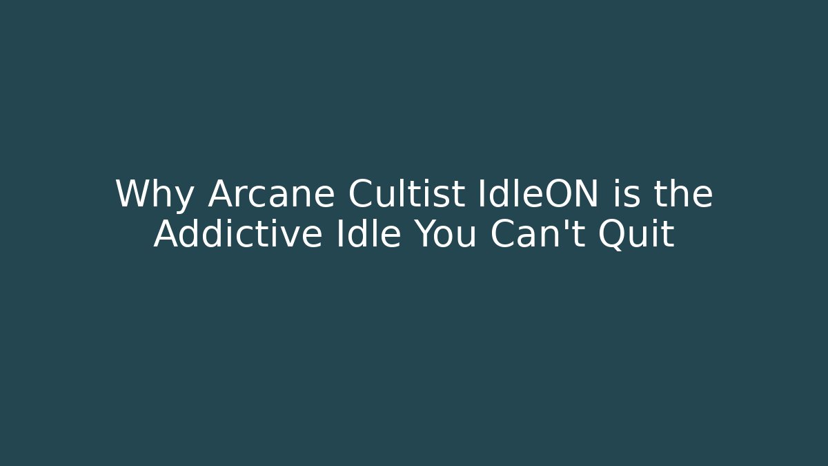Why Arcane Cultist IdleON is the Addictive Idle You Can't Quit