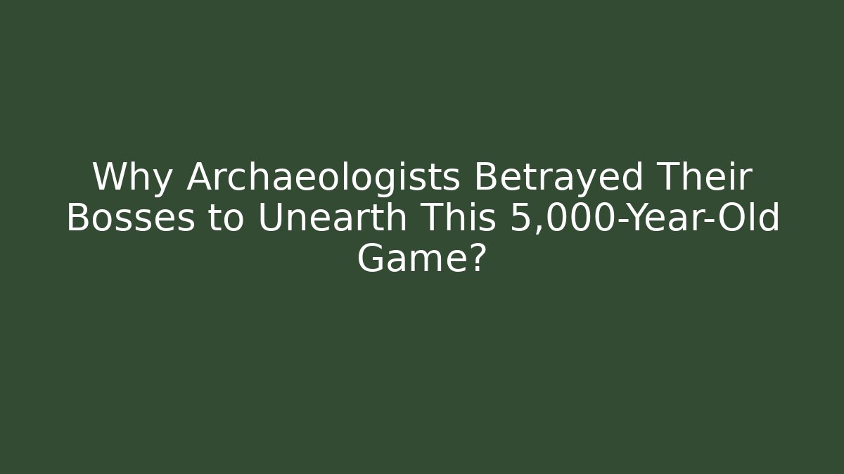 Why Archaeologists Betrayed Their Bosses to Unearth This 5,000-Year-Old Game?