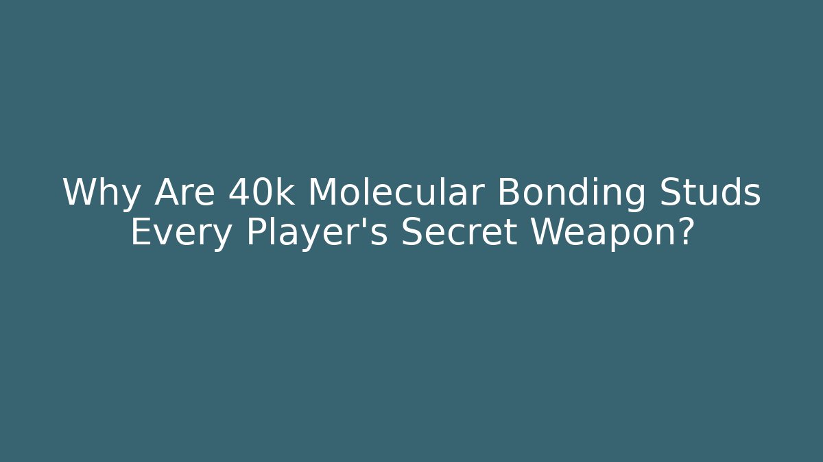 Why Are 40k Molecular Bonding Studs Every Player's Secret Weapon? - Critter Realm
