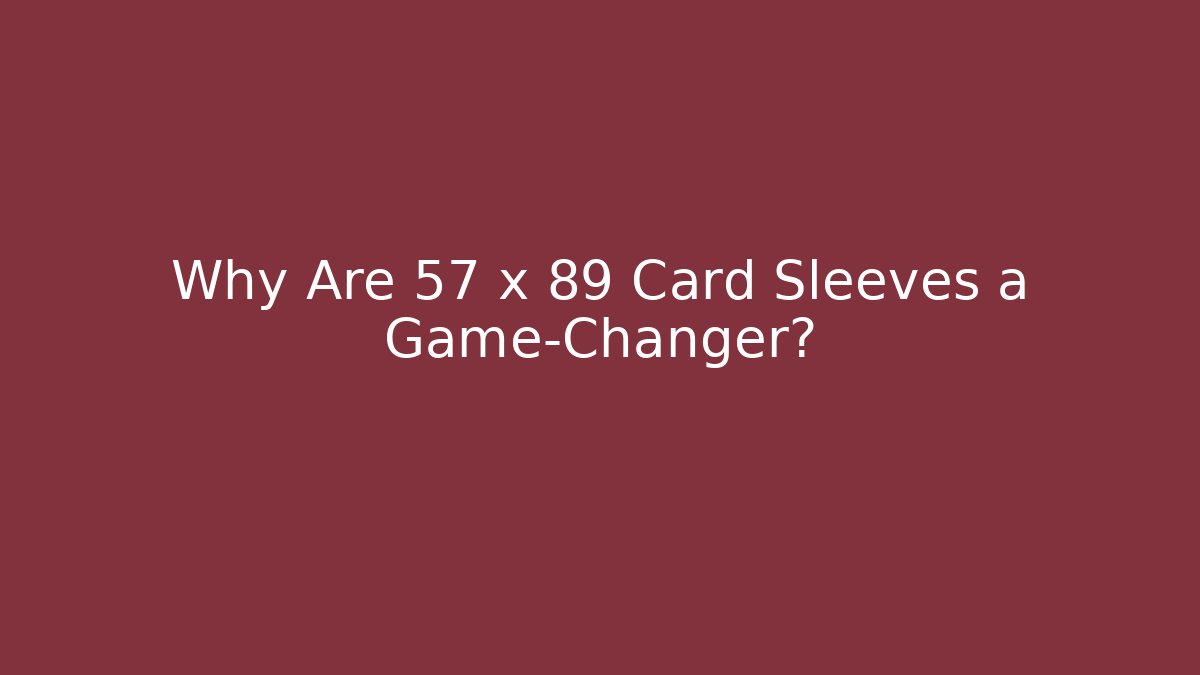 Why Are 57 x 89 Card Sleeves a Game-Changer? - Critter Realm